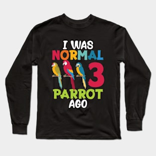 I Was Normal 3 Parrot Ago Funny Cockatiel Bird Long Sleeve T-Shirt